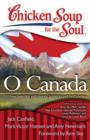Image for Chicken Soup for the Soul: O Canada : 101 Heartwarming and Inspiring Stories by and for Canadians