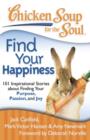 Image for Chicken Soup for the Soul: Find Your Happiness : 101 Inspirational Stories about Finding Your Purpose, Passion, and Joy