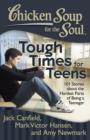 Image for Chicken Soup for the Soul: Tough Times for Teens : 101 Stories about the Hardest Parts of Being a Teenager