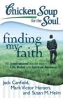 Image for Chicken Soup for the Soul: Finding My Faith : 101 Inspirational Stories about Life, Belief, and Spiritual Renewal