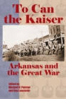 Image for To Can the Kaiser : Arkansas and the Great War