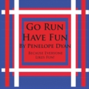 Image for Go Run, Have Fun---Because Everyone Likes Fun