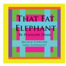 Image for That Fat Elephant---Because Everyone Likes Elephants