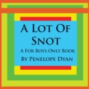 Image for A Lot Of Snot, A For Boys Only Book