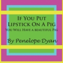 Image for If You Put Lipstick On A Pig---You Will Have A Beautiful Pig