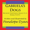 Image for Gabriela&#39;s Dogs---Because Happiness Really Is A Warm Puppy!