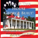 Image for This Is The House George Built! A Kid&#39;s Guide To Mount Vernon