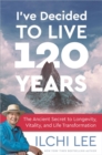 Image for I&#39;ve decided to live 120 years  : the ancient secret to longevity, vitality, and life transformation