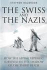 Image for The Swiss and the Nazis  : how the Alpine republic survived in the shadow of the Third Reich
