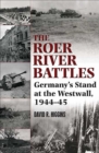 Image for The Roer River battles: Germany&#39;s stand at the Westwall, 1944-45