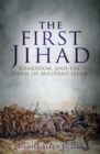 Image for The first Jihad: the battle for Khartoum and the dawn of militant Islam