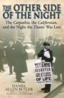 Image for The other side of the night: the Carpathia, the Californian, and the night the Titanic was lost