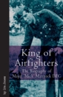 Image for King of air fighters: the biography of Major &#39;Mick&#39; Mannock, VC, DSO, MC