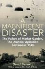 Image for A magnificent disaster  : the failure of Market Garden, the Arnhem Operation, September 1944