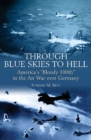 Image for Through blue skies to hell: America&#39;s &#39;bloody 100th&#39; in the air war over Germany