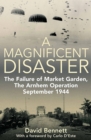 Image for A magnificent disaster: the failure of Market Garden, the Arnhem Operation, September 1944