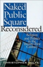 Image for The Naked Public Square Reconsidered : Religion and Politics in the Twenty-first Century