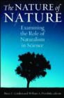 Image for The nature of nature  : examining the role of naturalism in science