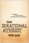 Image for The irrational atheist: dissecting the unholy trinity of Dawkins, Harris, and Hitchens