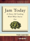 Image for Jam Today : A Diary of Cooking With What You&#39;ve Got