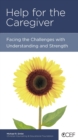 Image for Help for the Caregiver: Facing the Challenges With Understanding and Strength