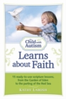 Image for The child with autism learns about faith  : 15 ready-to-use scripture lessons, from the Garden of Eden to the parting of the Red Sea