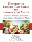 Image for Developing Leisure Time Skills for Persons with Autism : Structured Playtime Activities with Valuable Support Strategies for Adults