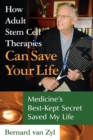 Image for How Adult Stem Cell Therapies Can Save Your Life : Medicine&#39;s Best Kept Secret Saved My Life