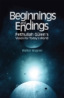 Image for Beginnings and Endings: Fethullah Gulen&#39;s Vision for Today&#39;s World