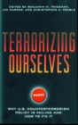 Image for Terrorizing Ourselves : Why U.S. Counterterrorism Policy is Failing and How to Fix it