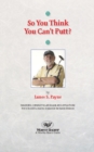 Image for So You Think You Can&#39;t Putt?