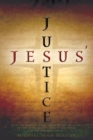 Image for Jesus&#39; Justice : A Critical Analysis of the &quot;Social Justice&quot; Movement in view of the Majesty, Dignity, and Power of the Lord Jesus Christ