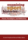 Image for Examining Sport Histories : Power, Paradigms &amp; Reflexivity