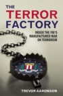 Image for The terror factory: inside the FBI&#39;s manufactured War on Terrorism