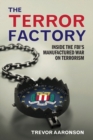 Image for The terror factory  : inside the FBI&#39;s manufactured War on Terrorism