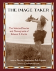 Image for The image taker: the selected stories and photographs of Edward S. Curtis