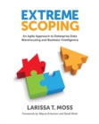 Image for Extreme Scoping : An Agile Approach to Enterprise Data Warehousing &amp; Business Intelligence