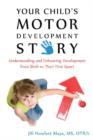 Image for Your child&#39;s motor development story  : understanding and enhancing development from birth to their first sport