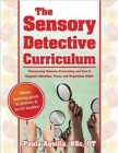 Image for The sensory detective curriculum  : discovering sensory processing and how it supports attention, focus and regulation skills