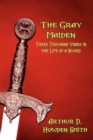 Image for THE Gray Maiden : Three Thousand Years in the Life of a Sword