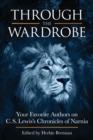 Image for Through the wardrobe: your favorite authors on C. S. Lewis&#39;s Chronicles of Narnia