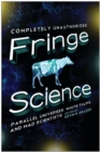 Image for Fringe science: parallel universes, white tulips, and mad scientists