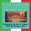 Image for It&#39;s Nice to Be Gone When You&#39;re in Milan, a Kid&#39;s Guide to Milan, Italy