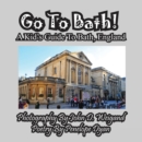 Image for Go To Bath! A Kid&#39;s Guide To Bath, England