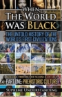 Image for When The World Was Black, Part One : The Untold History of the World&#39;s First Civilizations Prehistoric Culture
