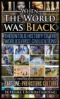 Image for When the World Was Black, Part One : The Untold History of the World&#39;s First Civilizations Prehistoric Culture