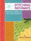 Image for Stitching pathways  : successful quilting on your home machine