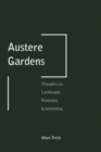Image for Austere gardens  : thoughts on landscape, restraint, &amp; attending