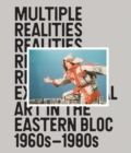 Image for Multiple realities  : experimental art in the Eastern Bloc, 1960s-1980s