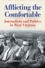 Image for Afflicting the comfortable: journalism and politics in West Virginia : v. 4